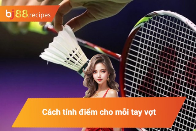 Quy tắc tính điểm cho mỗi tay vợt
