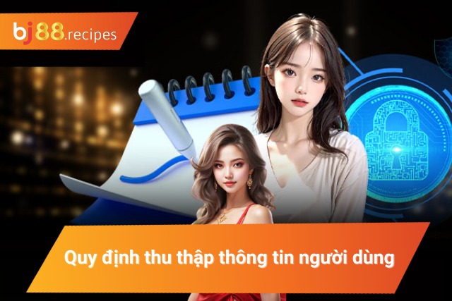 Quy định trong việc thu thập thông tin người dùng tại BJ88