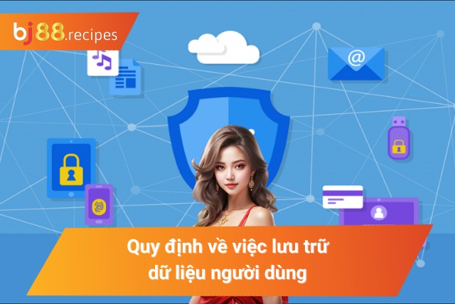 Quy định trong việc lưu trữ dữ liệu người dùng tại hệ thống