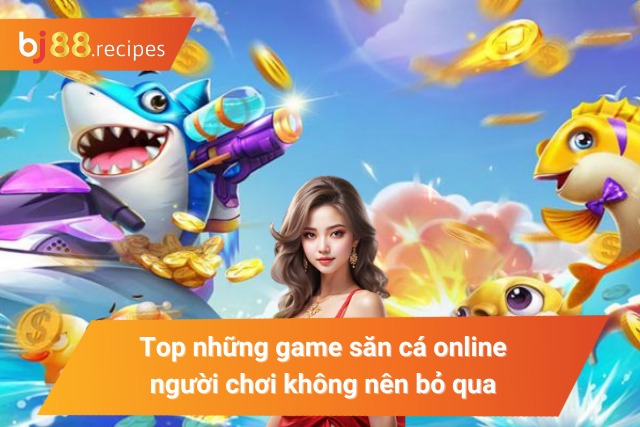 Tổng hợp những game bắn cá đáng chơi nhất