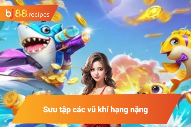 Vũ khí hạng nặng là vũ khí chiến đấu hack game bắn cá 