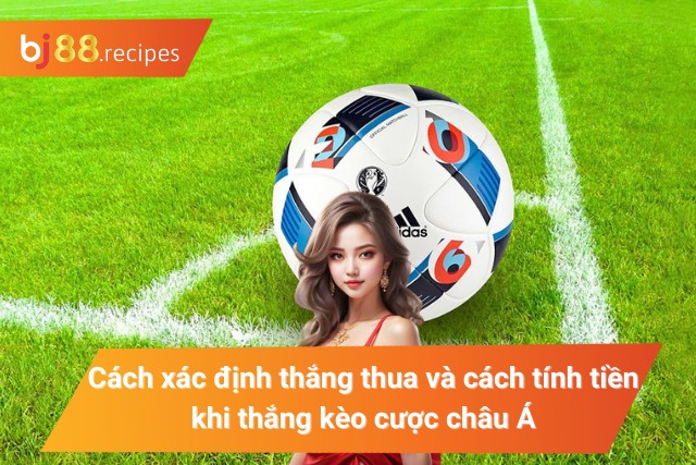 Cách xác định thắng thua và tính tiền của kèo cược châu Á