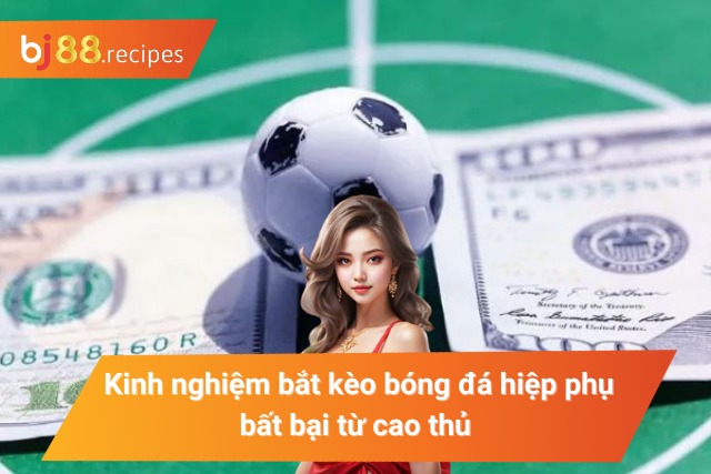 Chiến thuật soi kèo cược hiệp phụ luôn thắng 