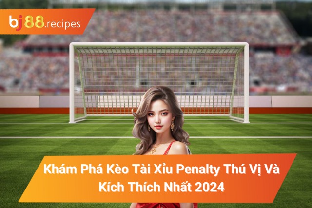 Kèo Tài Xỉu Penalty