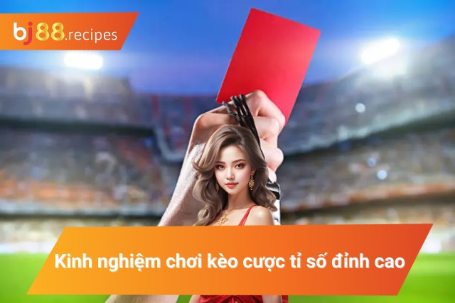  Những kinh nghiệm soi kèo cược tỉ số chất lượng