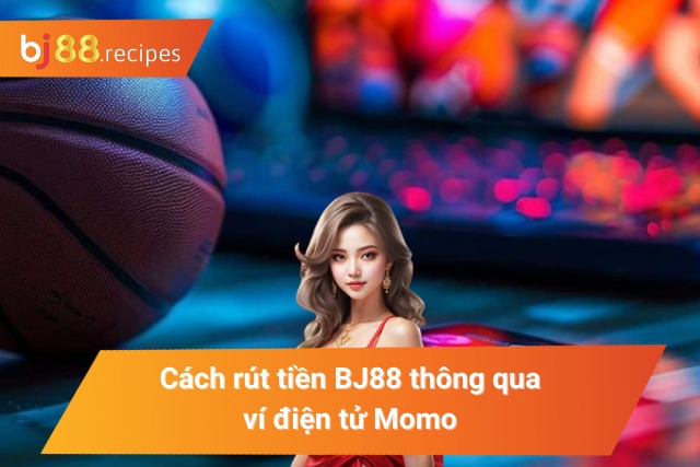 Cách rút tiền tại nhà cái BJ88 thông qua ví điện tử Momo